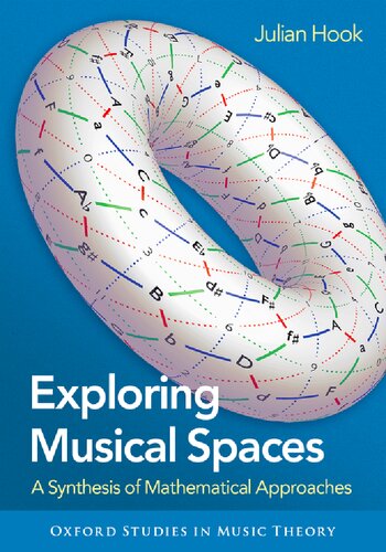 Exploring Musical Spaces A Synthesis Of Mathematical Approaches Julian Hook