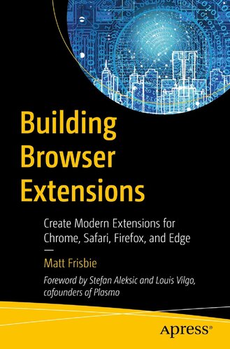 Building Browser Extensions Create Modern Extensions For Chrome Safari Firefox And Edge 1st Edition Matt Frisbie