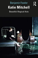 Katie Mitchell Beautiful Illogical Acts 1st Edition Benjamin Fowler