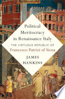 Political Meritocracy In Renaissance Italy The Virtuous Republic Of Francesco Patrizi Of Siena James Hankins