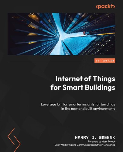 Internet Of Things For Smart Buildings Leverage Iot For Smarter Insights For Buildings In The New And Built Environments 1st Edition Harry G Smeenk