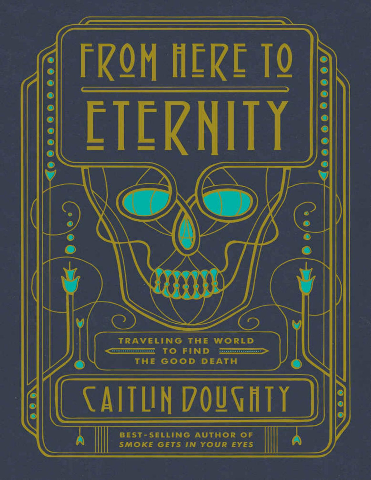 From Here To Eternity Traveling The World To Find The Good Death Caitlin Doughty