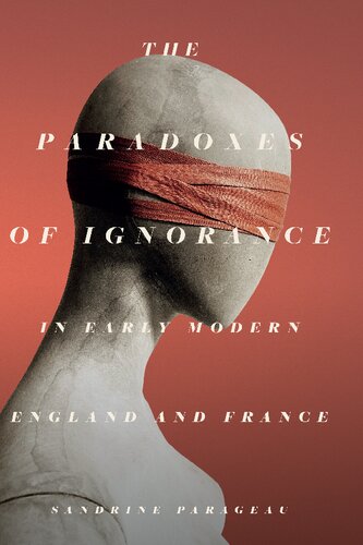 The Paradoxes Of Ignorance In Early Modern England And France Sandrine Parageau
