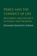 Peirce And The Conduct Of Life Sentiment And Instinct In Ethics And Religion 1st Edition Richard Atkins