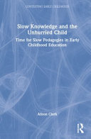 Slow Knowledge And The Unhurried Child Time For Slow Pedagogies In Early Childhood Education 1st Edition Alison Clark