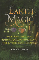 Earth Magic Your Complete Guide To Natural Spells Potions Plants Herbs Witchcraft And More Marie D Jones