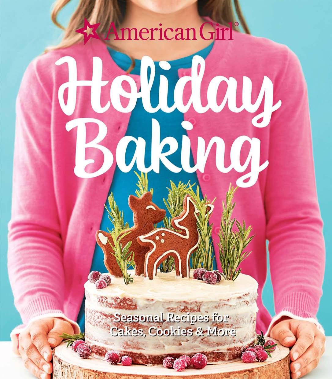 American Girl Holiday Baking Seasonal Recipes For Cakes Cookies And More American Girl