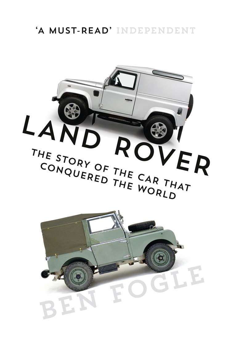 Land Rover The Story Of The Car That Conquered The World Ben Fogle