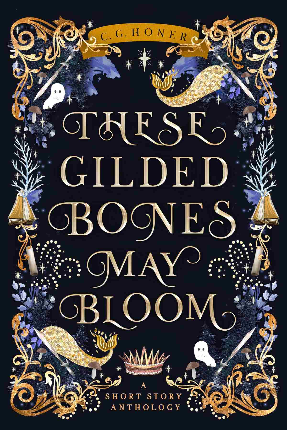 These Gilded Bones May Bloom C G Honer