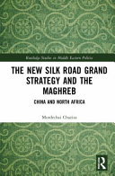 The New Silk Road Grand Strategy And The Maghreb China And North Africa 1st Edition Mordechai Chaziza