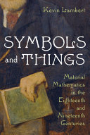 Symbols And Things Material Mathematics In The Eighteenth And Nineteenth Centuries 1st Edition Kevin Lambert