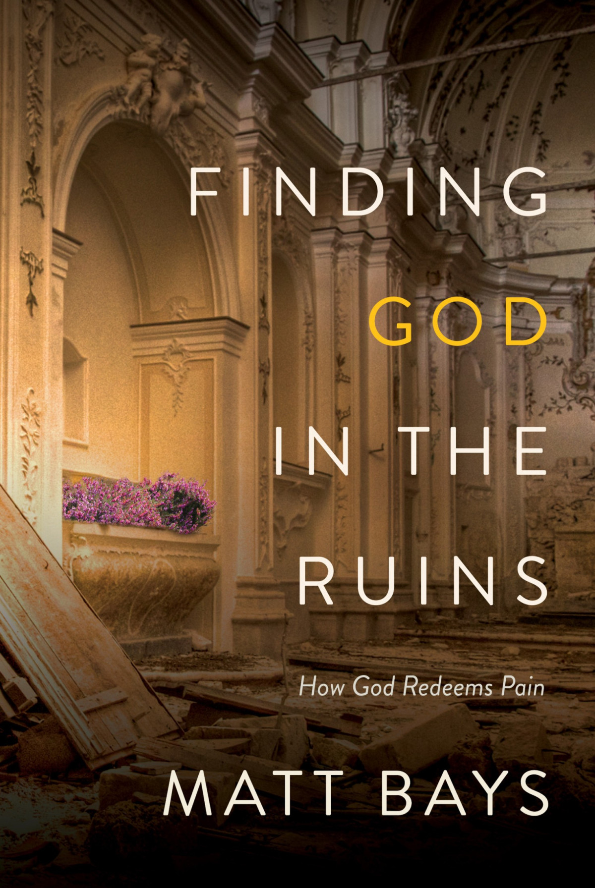 Finding God In The Ruins Matt Bays