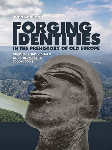 Forging Identities In The Prehistory Of Old Europe Dividuals Individuals And Communities 70003000 Bc John Chapman