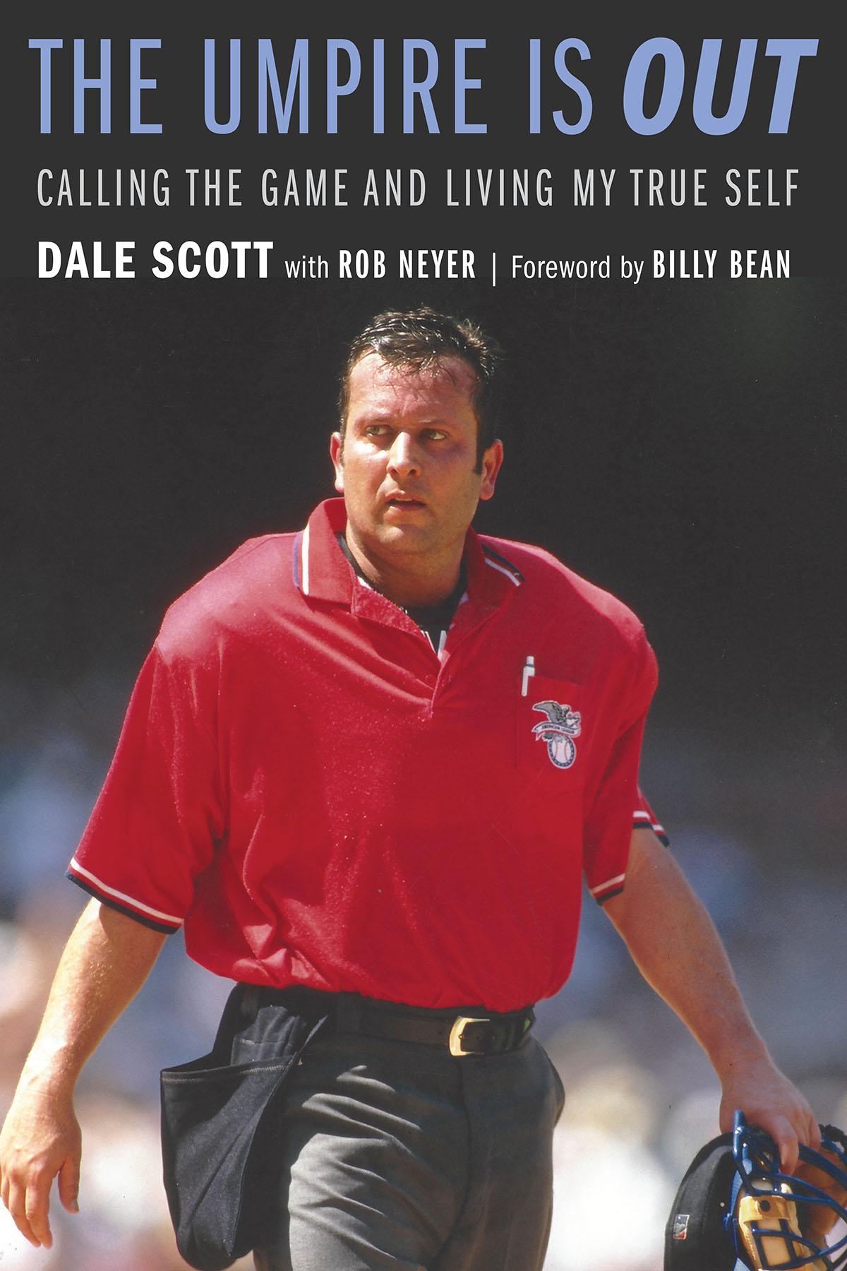 The Umpire Is Out Calling The Game And Living My True Self Dale Scott Rob Neyer