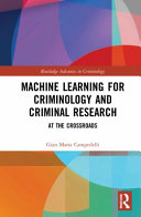 Machine Learning For Criminology And Criminal Research At The Crossroads 1st Edition Gian Maria Campedelli