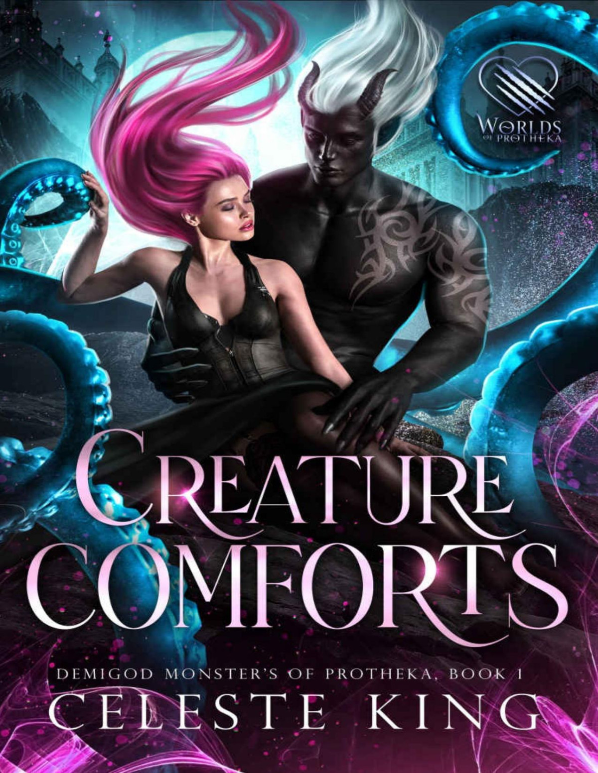 Creature Comforts A Dark Fantasy Romance Demigod Monsters Of Protheka Book 1 Celeste King