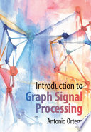 Introduction To Graph Signal Processing Antonio Ortega
