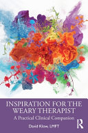 Inspiration For The Weary Therapist A Practical Clinical Companion 1st Edition David Klow