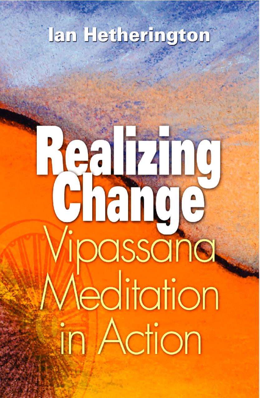 Realizing Change Vipassana Meditation In Action Ian Hetherington