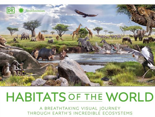 Habitats Of The World A Breathtaking Visual Journey Through Earths Incredible Ecosystems Dk