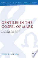 Gentiles In The Gospel Of Mark Even The Dogs Under The Table Eat The Childrens Crumbs The Library Of New Testament Studies Vol 339 Kelly Iverson