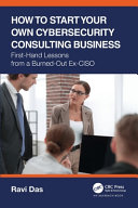 How To Start Your Own Cybersecurity Consulting Business Firsthand Lessons From A Burnedout Exciso 1st Edition Ravi Das