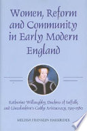 Women Reform And Community In Early Modern England Katherine Willoughby Duchess Of Suffolk And Lincolnshires Godly Aristocracy 15191580 Studies In Modern British Religious History Vol 19 Melissa Franklinharkrider