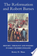 The Reformation And Robert Barnes History Theology And Polemic In Early Modern England Studies In Modern British Religious History Vol 23 Korey D Maas