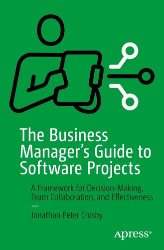 The Business Managers Guide To Software Projects A Framework For Decisionmaking Team Collaboration And Effectiveness Jonathan Peter Crosby
