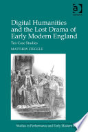Digital Humanities And The Lost Drama Of Early Modern England Ten Case Studies 1st Edition Matthew Steggle