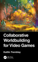 Collaborative Worldbuilding For Video Games 1st Edition Kaitlin Tremblay