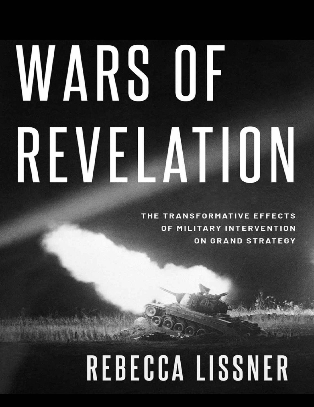 Wars Of Revelation The Transformative Effects Of Military Intervention On Grand Strategy Rebecca Lissner