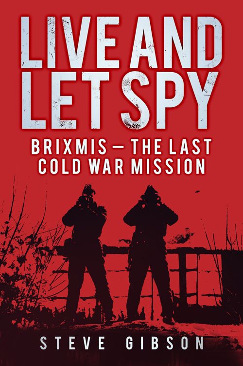 Live And Let Spy Brixmis And The Last Cold War Mission Steve Gibson