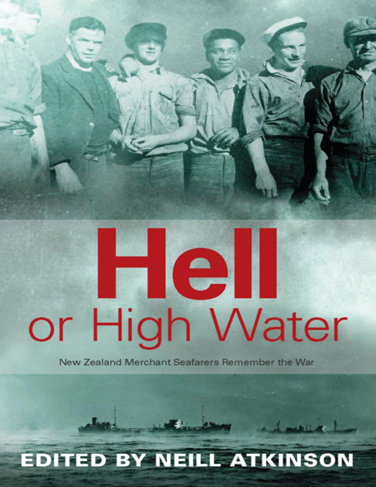 Hell Or High Water New Zealand Merchant Seafarers At War 193945 1st Neill Atkinson