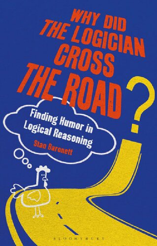 Why Did The Logician Cross The Road Finding Humor In Logical Reasoning 1st Edition Stan Baronett