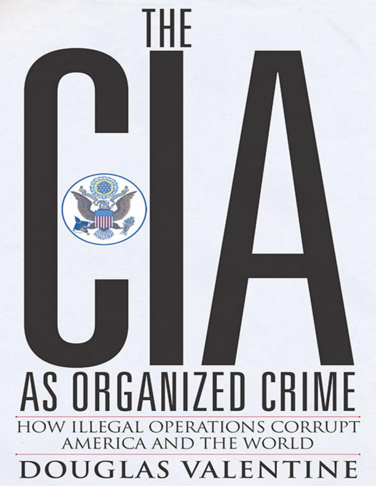 The Cia As Organized Crime How Illegal Operations Corrupt America And The World Douglas Valentine
