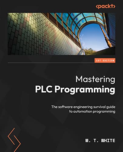 Mastering Plc Programming The Software Engineering Survival Guide To Automation Programming 1st Mt White