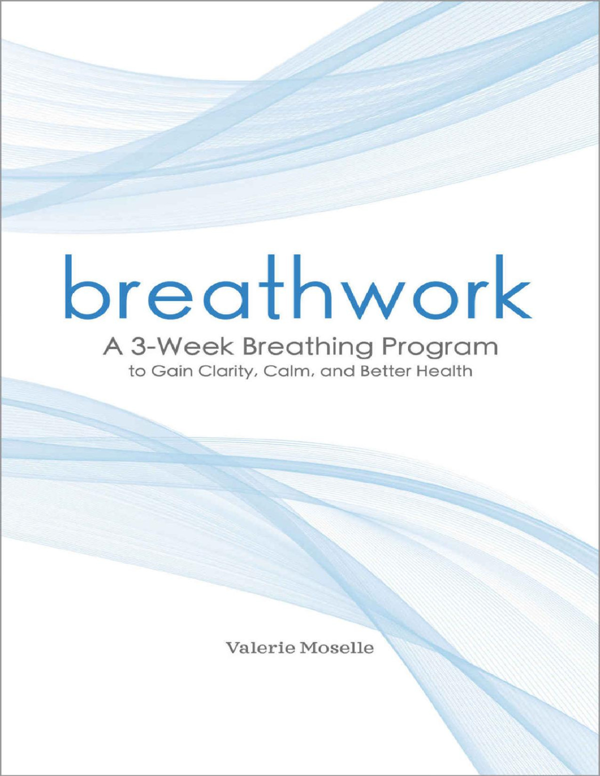 Breathwork A 3week Breathing Program To Gain Clarity Calm And Better Health Valerie Moselle