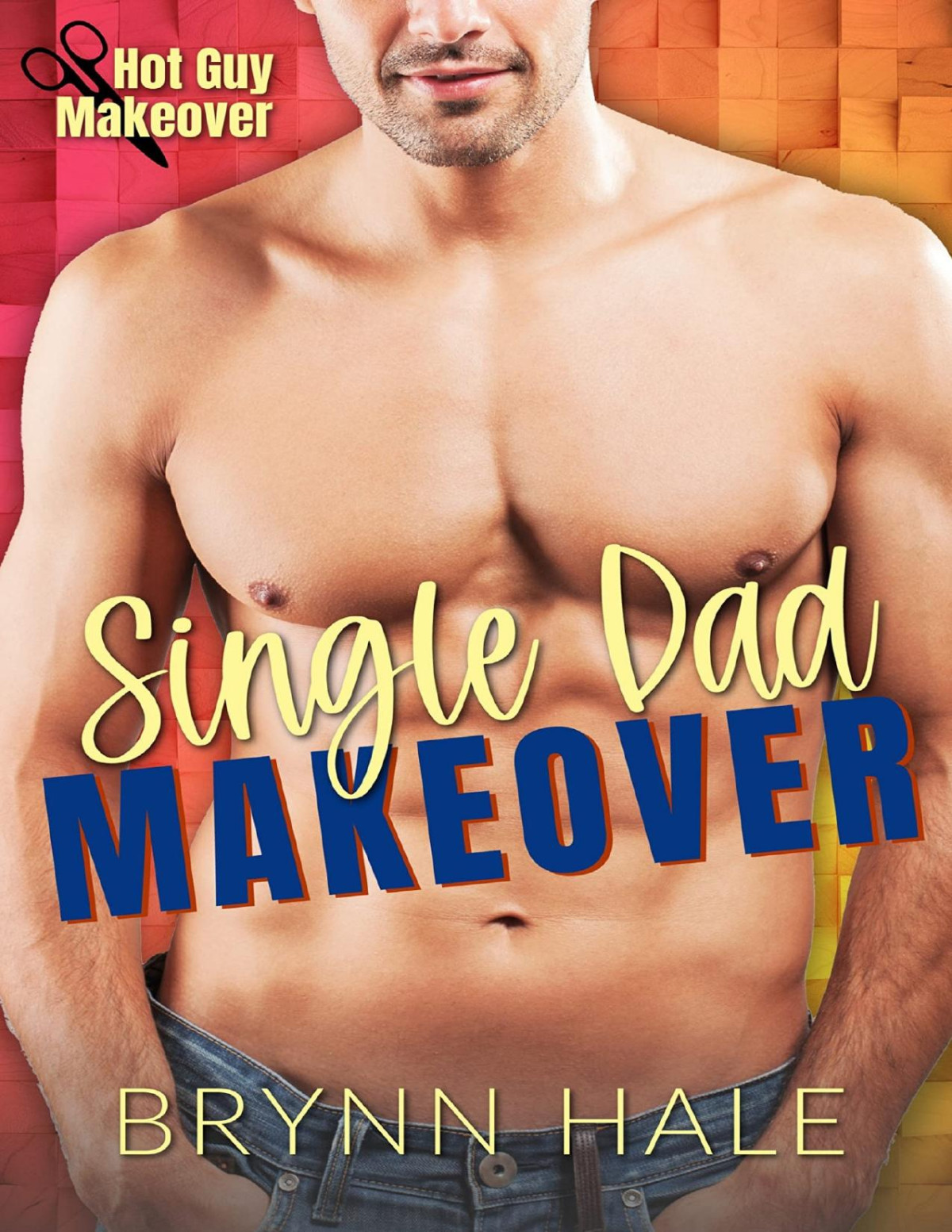 Single Dad Makeover Best Friend Steamy Romance Hot Guy Makeover 1st Edition Brynn Hale