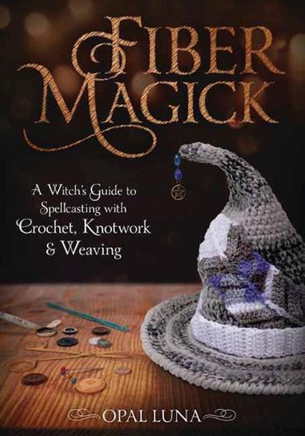 Fiber Magick A Witchs Guide To Spellcasting With Crochet Knotwork Weaving Opal Luna