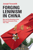 Forging Leninism In China Mao And The Remaking Of The Chinese Communist Party 19271934 Joseph Fewsmith