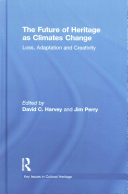 The Future Of Heritage As Climates Change Loss Adaptation And Creativity 1st Edition David Harvey