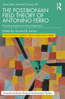 The Postbionian Field Theory Of Antonino Ferro Theoretical Analysis And Clinical Application 1st Edition Howard B Levine