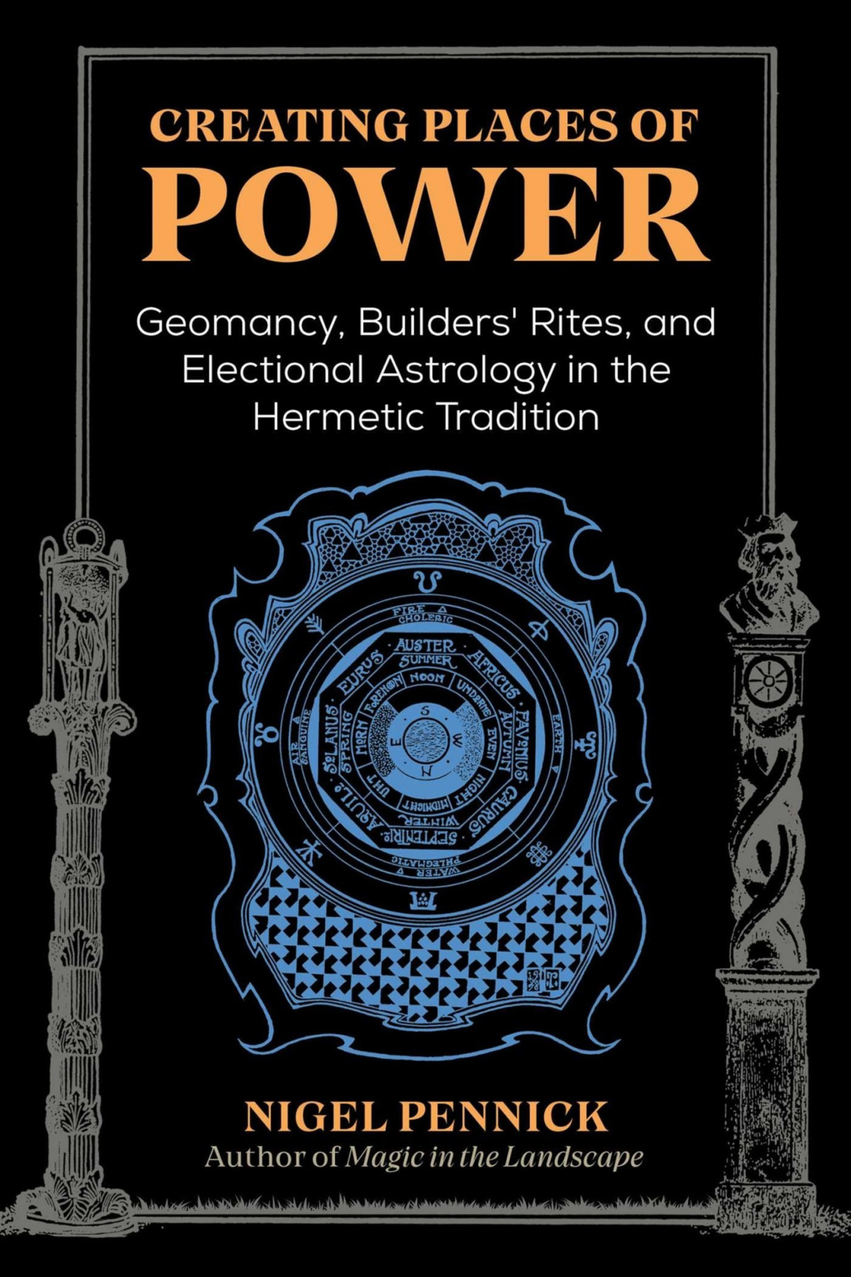 Creating Places Of Power Geomancy Builders Rites And Electional Astrology In The Hermetic Tradition Nigel Pennick