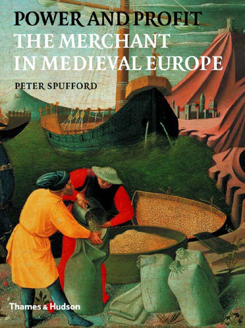 Power And Profit The Merchant In Medieval Europe Peter Spufford