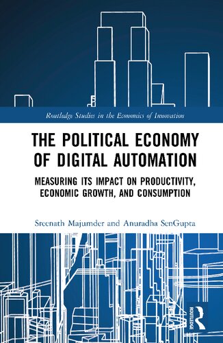 The Political Economy Of Digital Automation Measuring Its Impact On Productivity Economic Growth And Consumption 1st Edition Sreenath Majumder