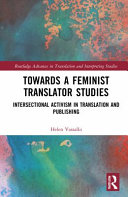 Towards A Feminist Translator Studies Intersectional Activism In Translation And Publishing 1st Edition Helen Vassallo