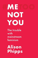 Me Not You The Trouble With Mainstream Feminism Alison Phipps