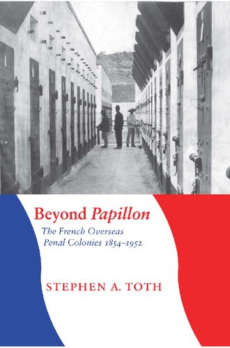 Beyond Papillon The French Overseas Penal Colonies 18541952 Stephen A Toth