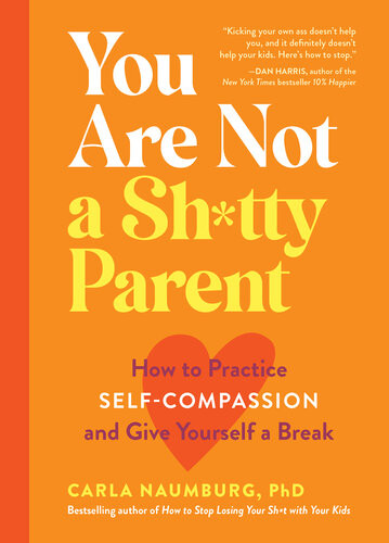 You Are Not A Shtty Parent How To Practice Selfcompassion And Give Yourself A Break Carla Naumburg